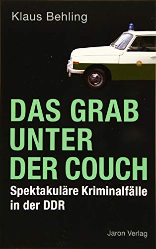 Das Grab unter der Couch: Spektakuläre Kriminalfälle in der DDR von Jaron Verlag GmbH